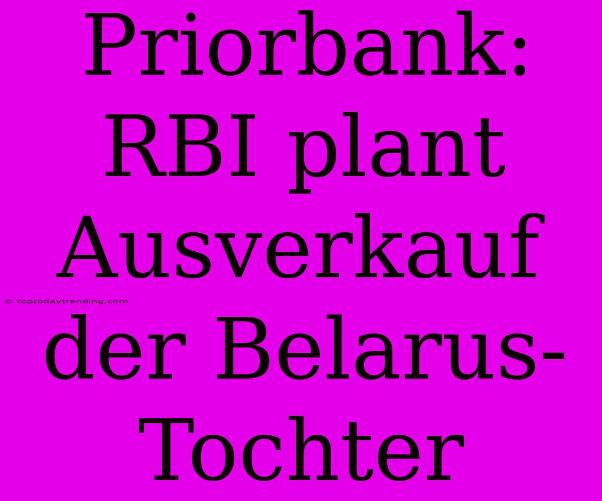 Priorbank: RBI Plant Ausverkauf Der Belarus-Tochter