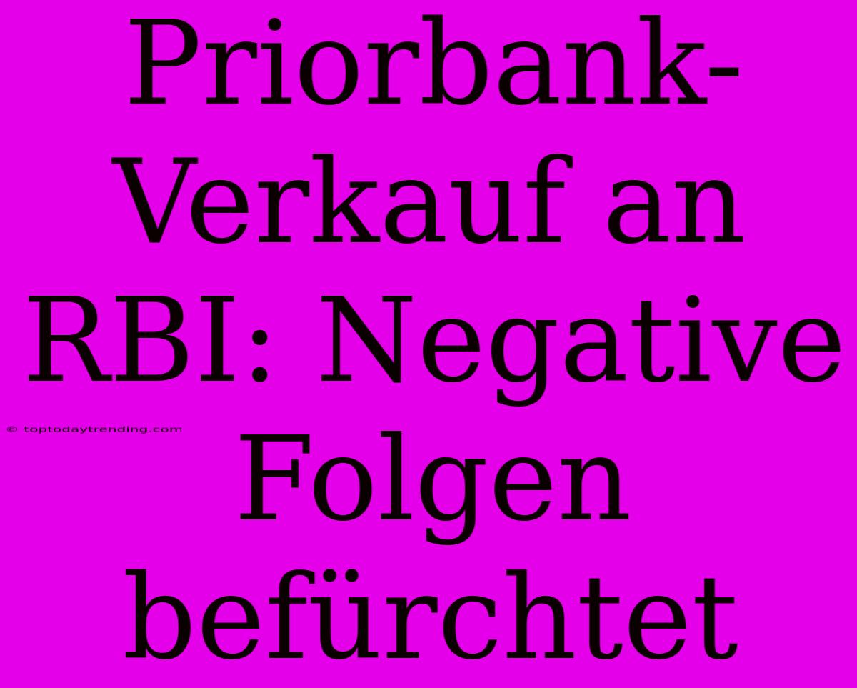 Priorbank-Verkauf An RBI: Negative Folgen Befürchtet