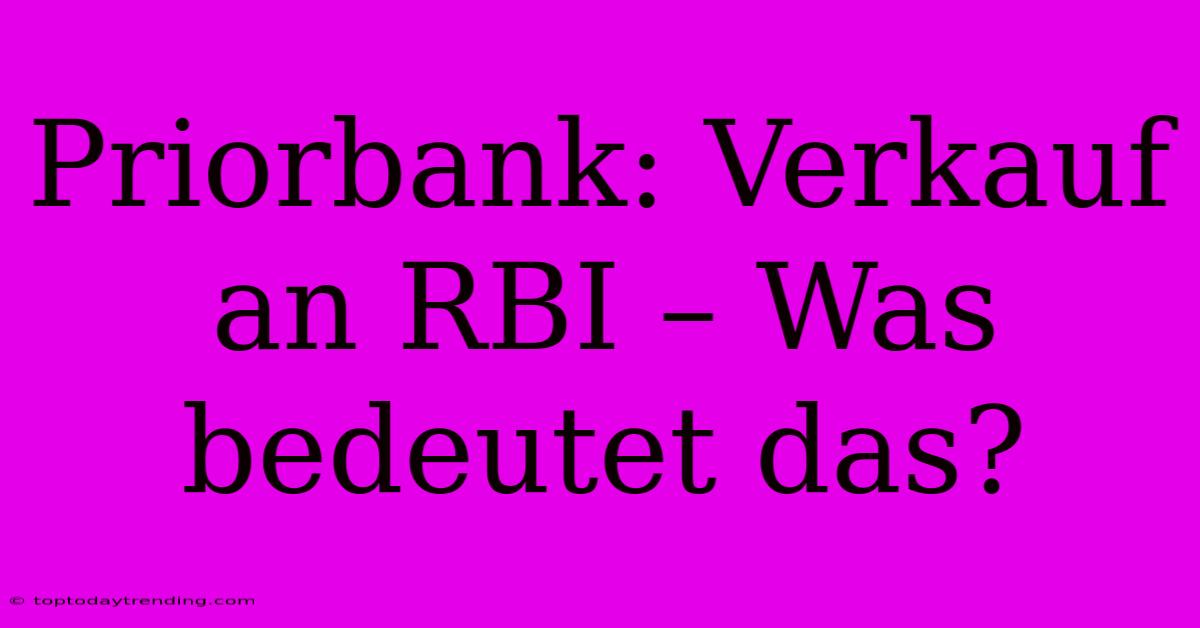 Priorbank: Verkauf An RBI – Was Bedeutet Das?