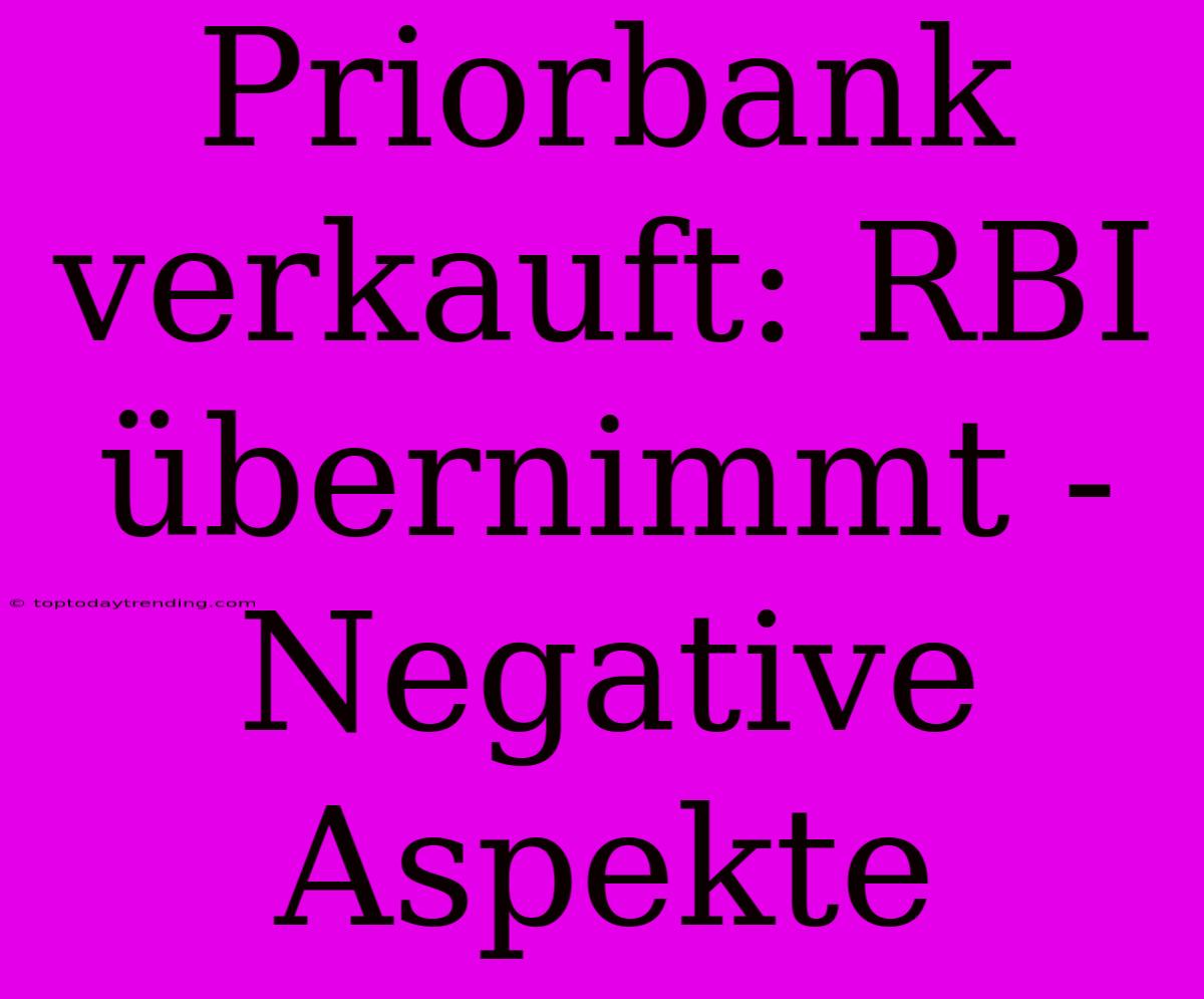 Priorbank Verkauft: RBI Übernimmt -  Negative Aspekte