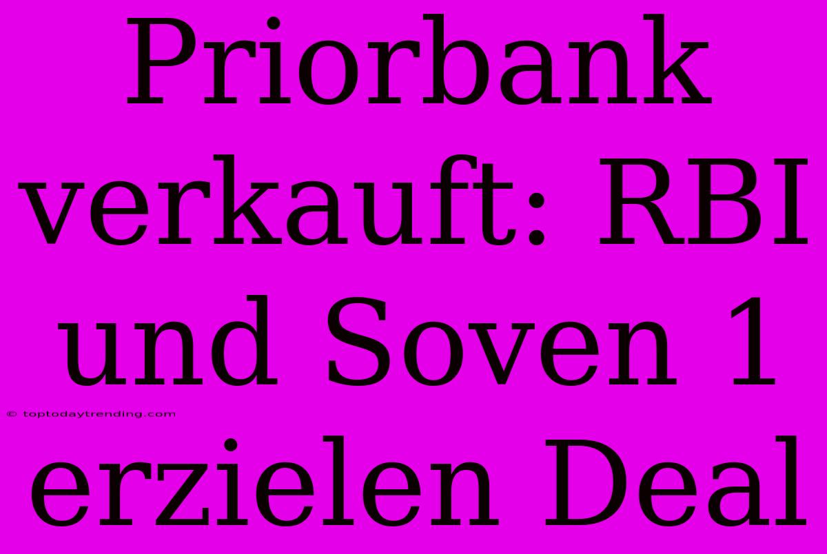 Priorbank Verkauft: RBI Und Soven 1 Erzielen Deal