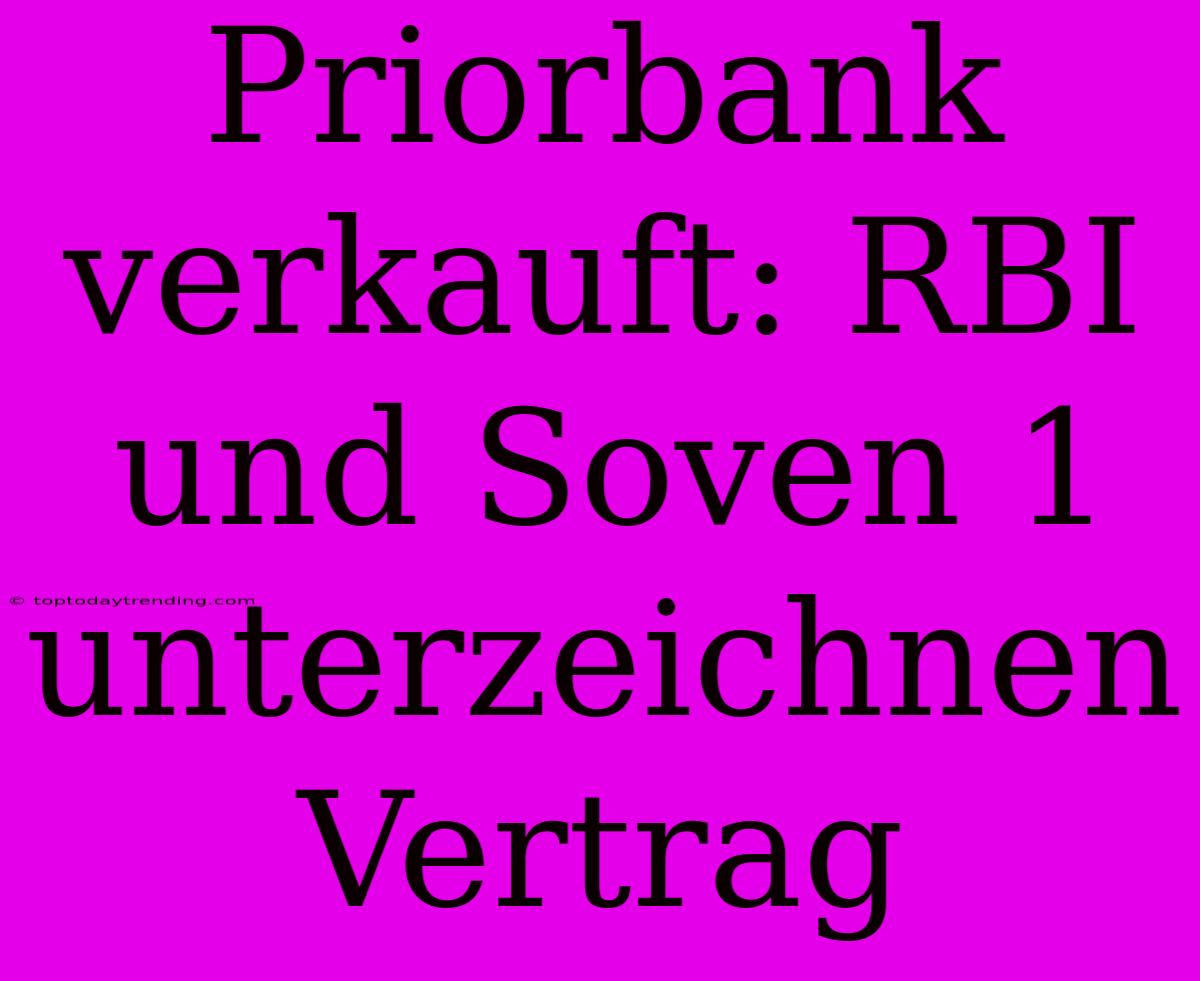 Priorbank Verkauft: RBI Und Soven 1 Unterzeichnen Vertrag