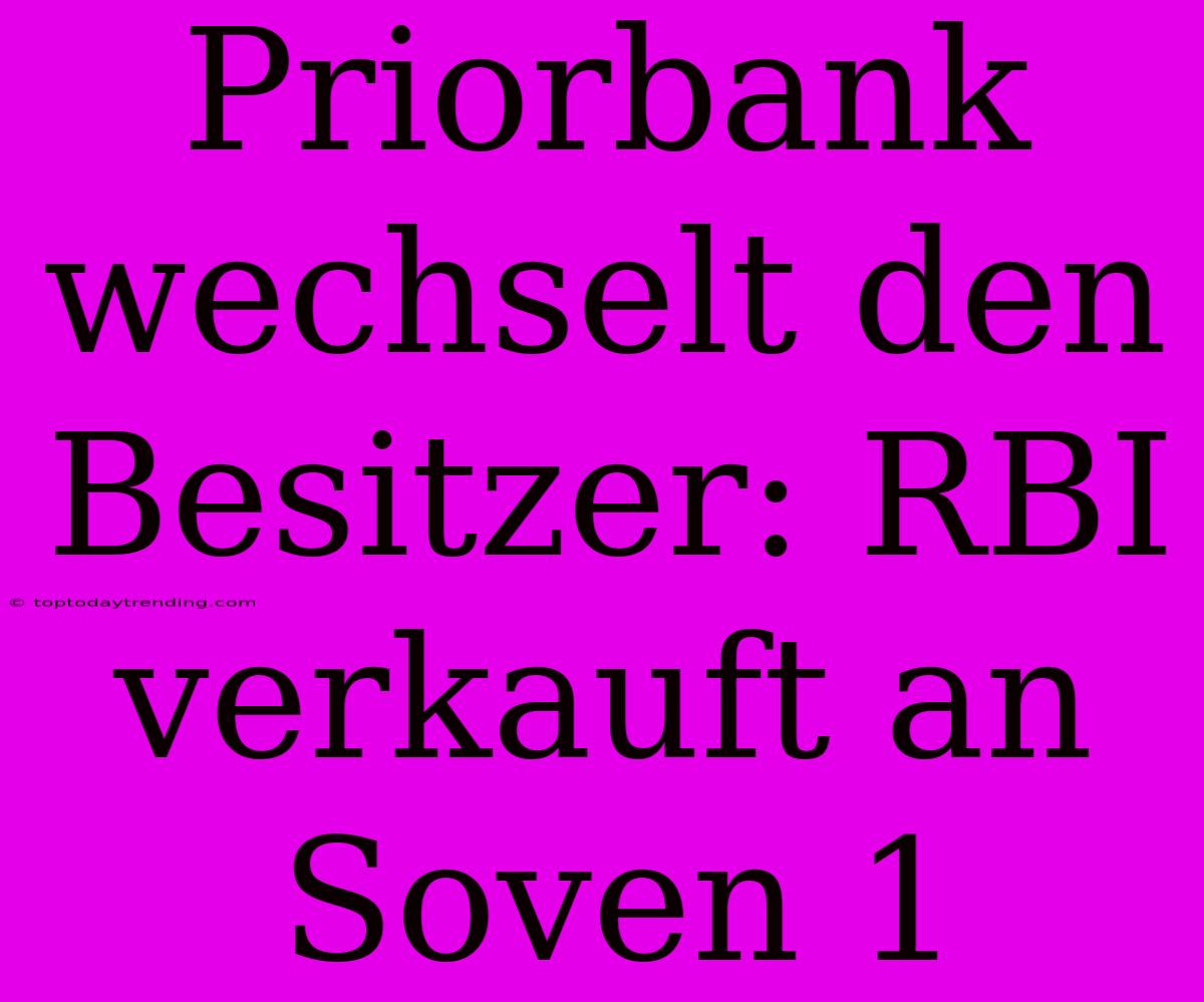 Priorbank Wechselt Den Besitzer: RBI Verkauft An Soven 1