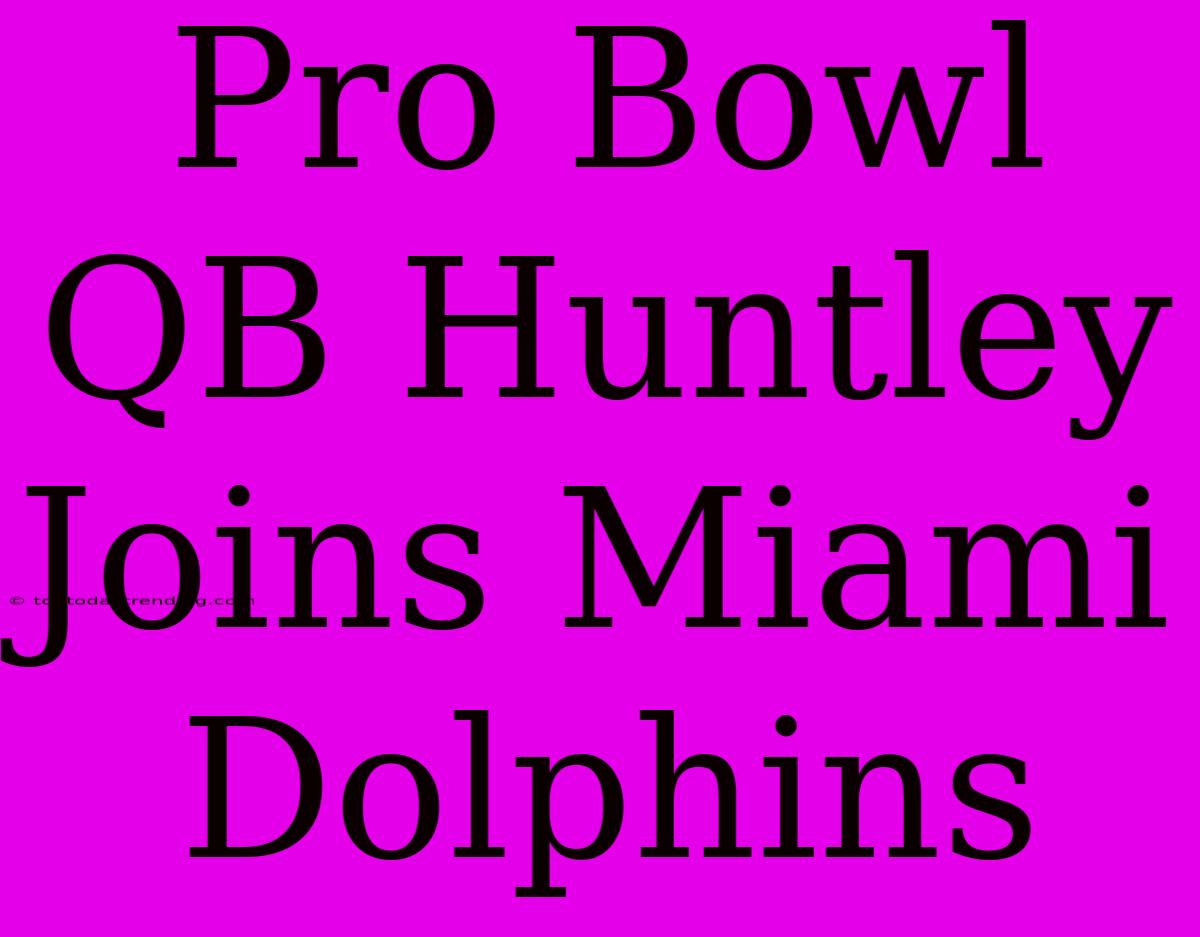 Pro Bowl QB Huntley Joins Miami Dolphins