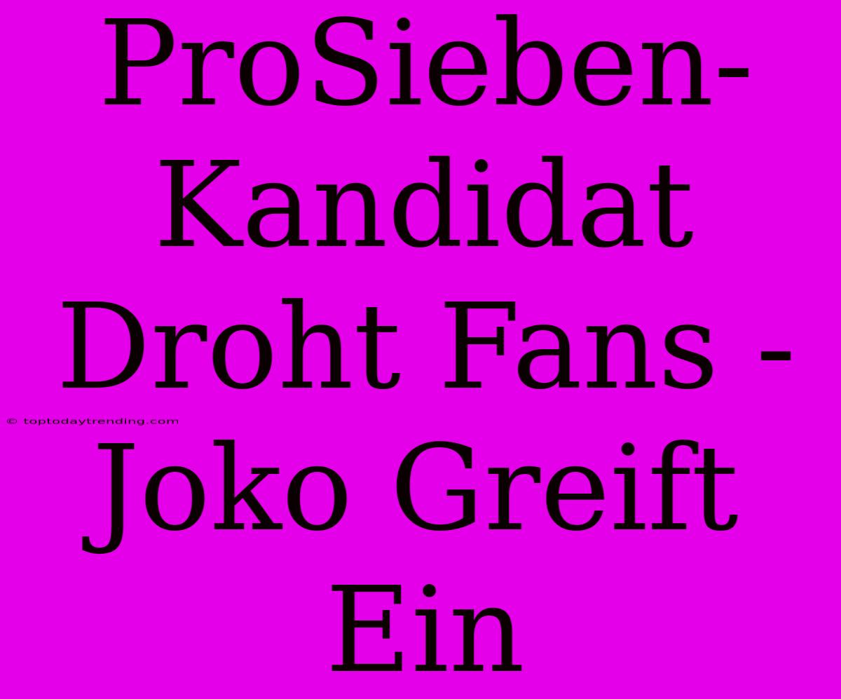 ProSieben-Kandidat Droht Fans - Joko Greift Ein