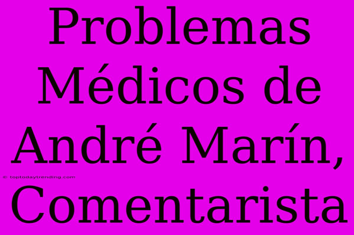 Problemas Médicos De André Marín, Comentarista