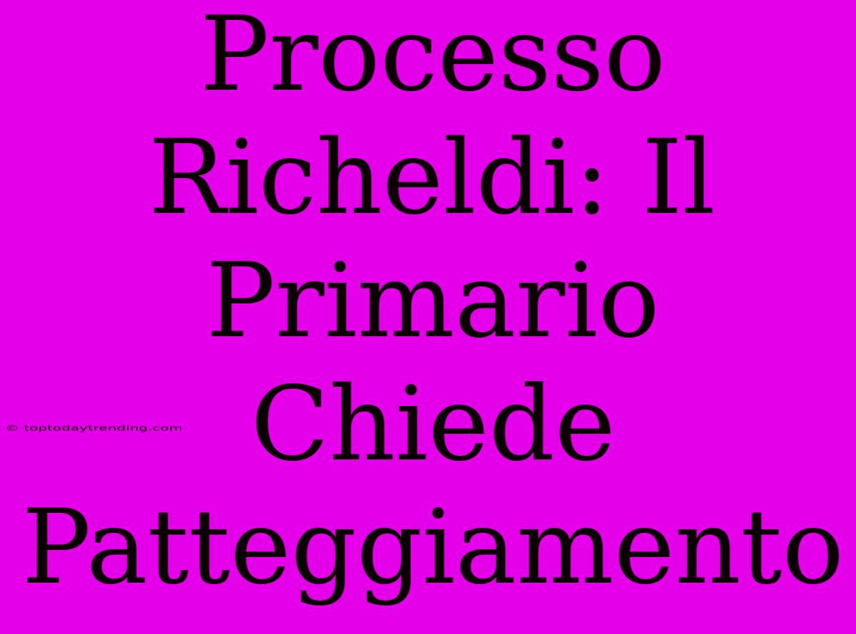 Processo Richeldi: Il Primario Chiede Patteggiamento