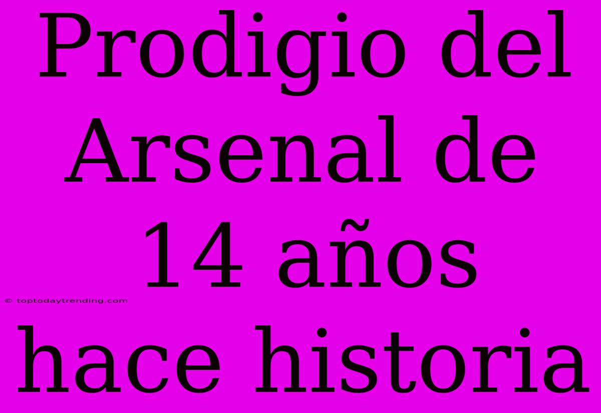 Prodigio Del Arsenal De 14 Años Hace Historia