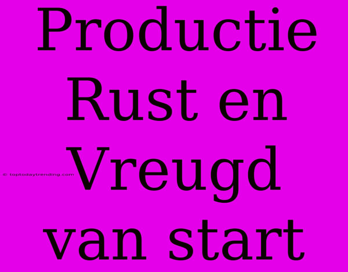 Productie Rust En Vreugd Van Start