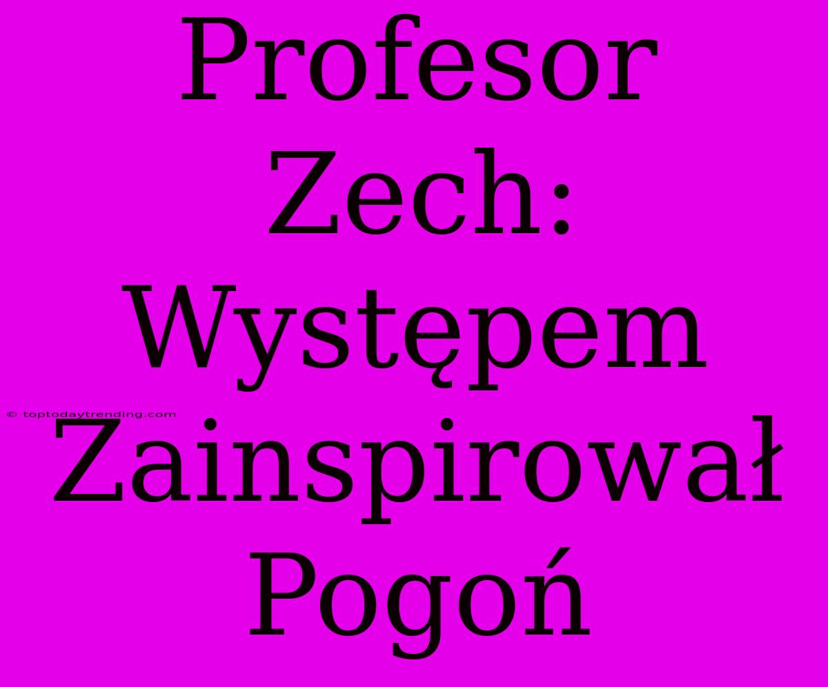 Profesor Zech: Występem Zainspirował Pogoń