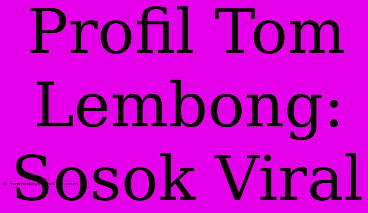 Profil Tom Lembong: Sosok Viral