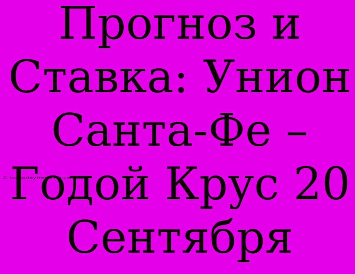 Прогноз И Ставка: Унион Санта-Фе – Годой Крус 20 Сентября