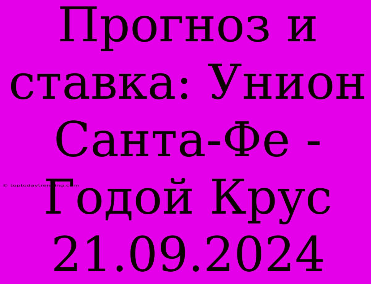 Прогноз И Ставка: Унион Санта-Фе - Годой Крус 21.09.2024