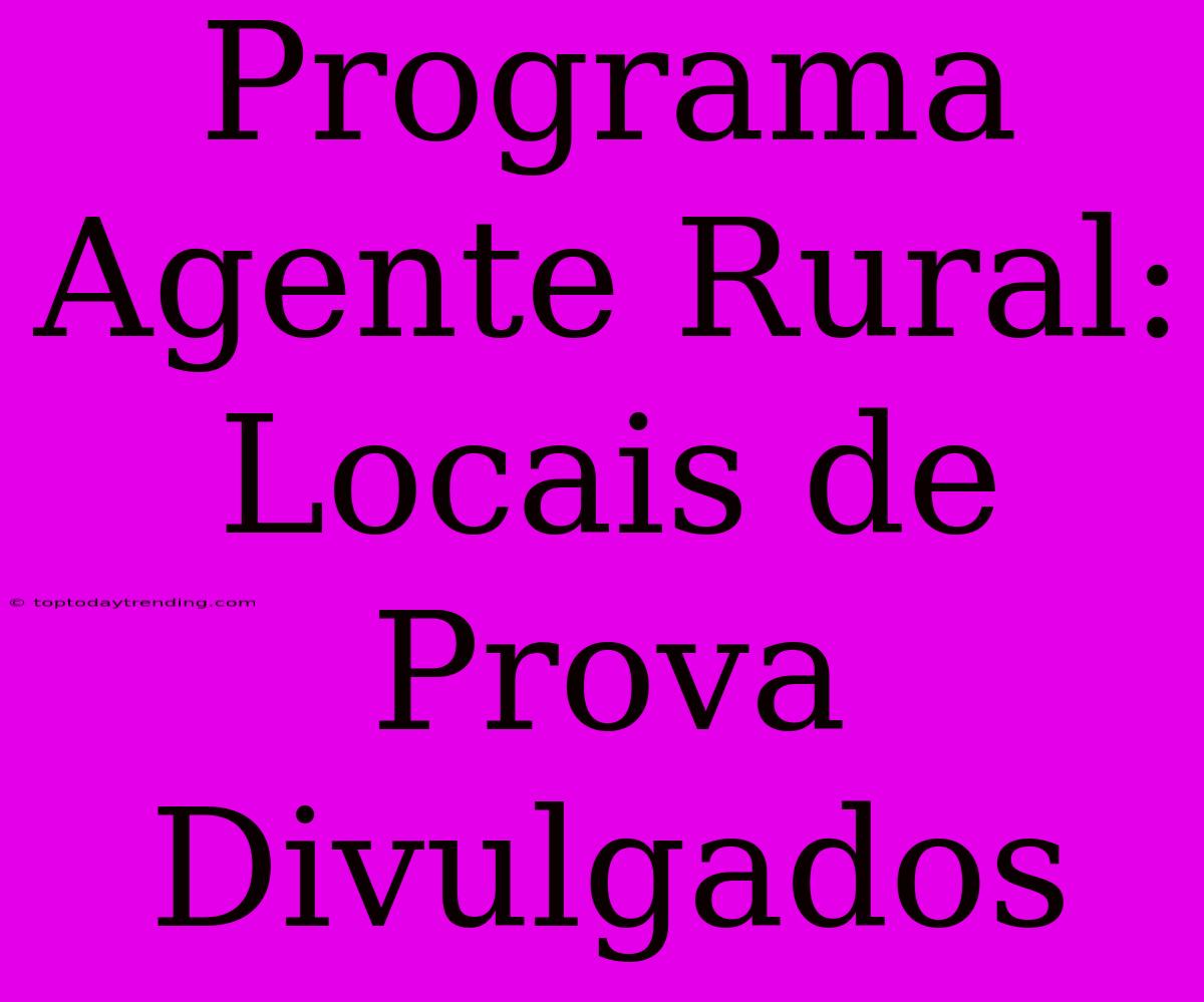 Programa Agente Rural: Locais De Prova Divulgados