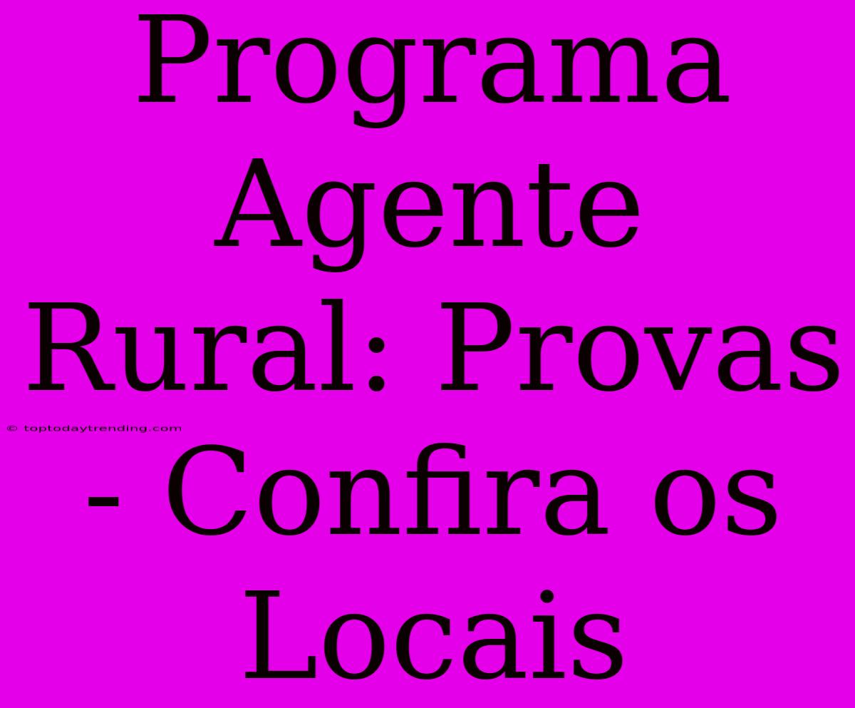 Programa Agente Rural: Provas - Confira Os Locais