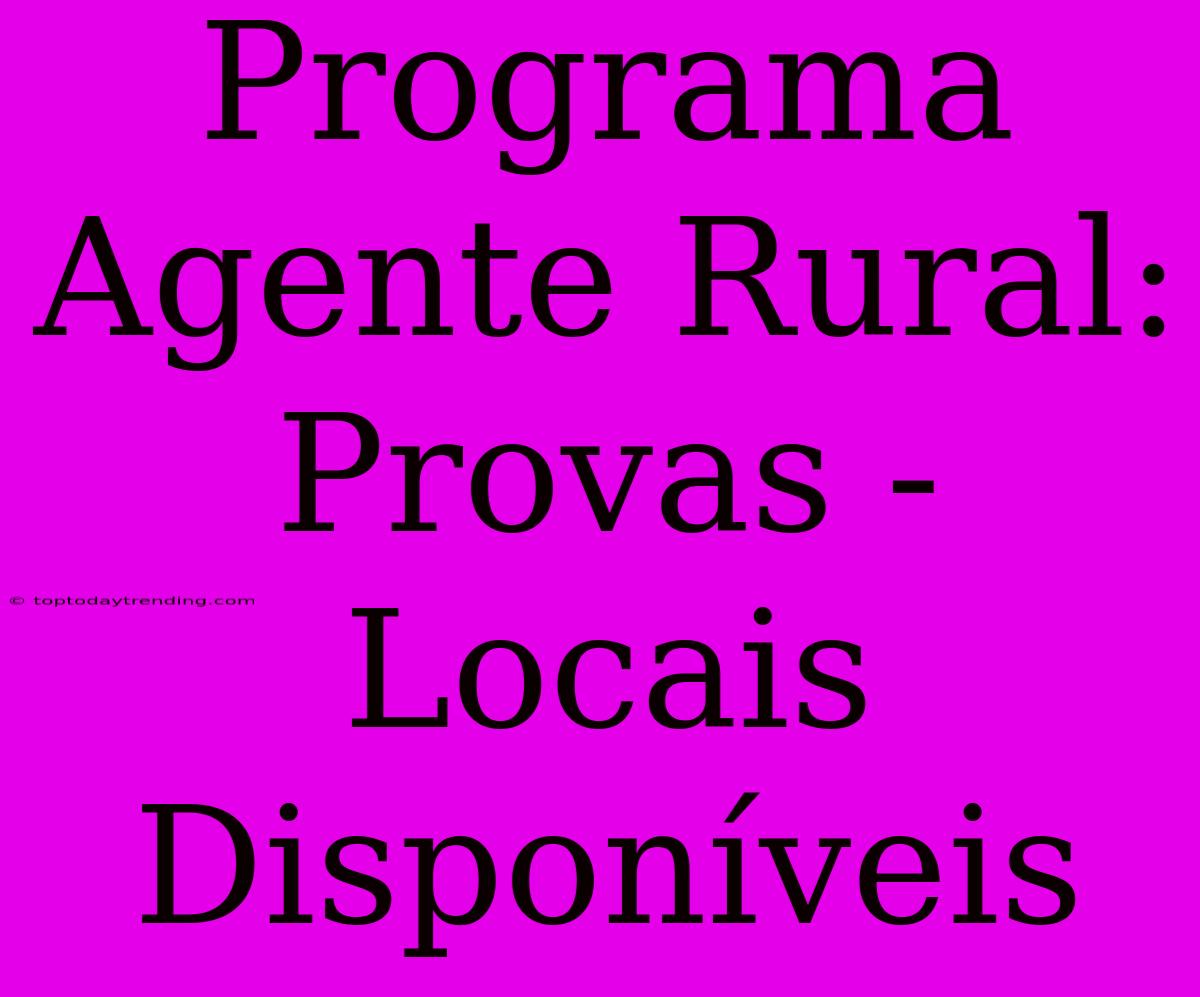 Programa Agente Rural: Provas - Locais Disponíveis