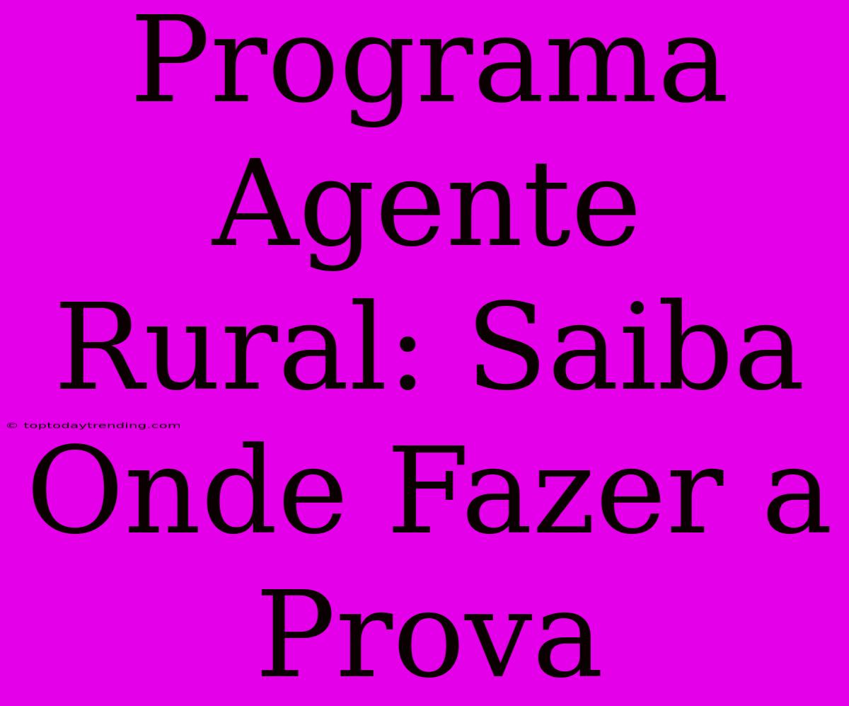 Programa Agente Rural: Saiba Onde Fazer A Prova