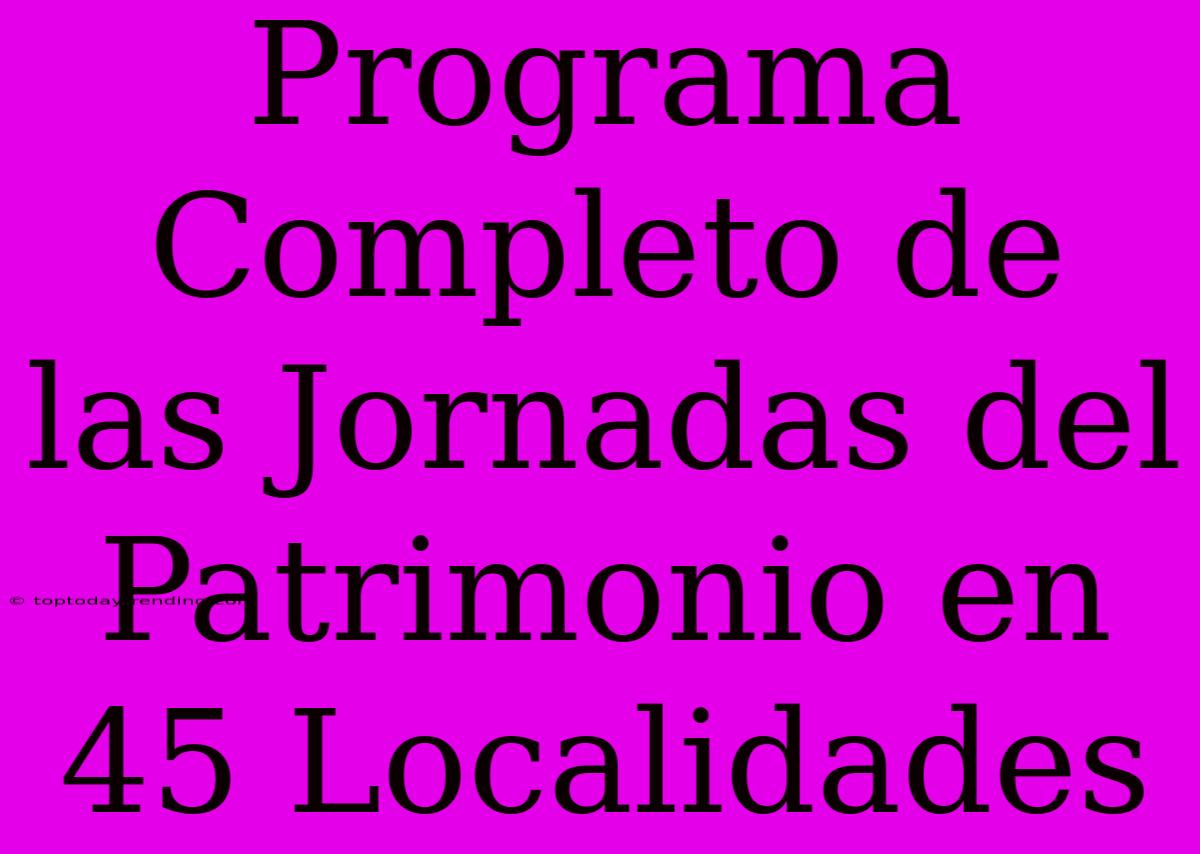 Programa Completo De Las Jornadas Del Patrimonio En 45 Localidades