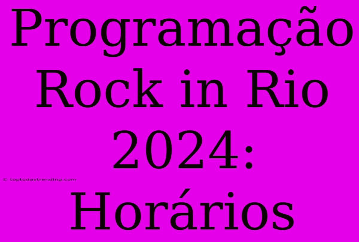 Programação Rock In Rio 2024: Horários