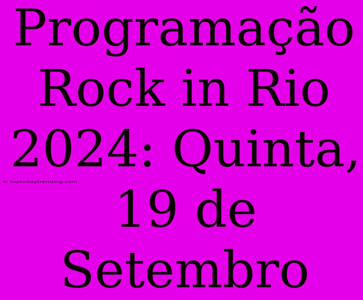 Programação Rock In Rio 2024: Quinta, 19 De Setembro