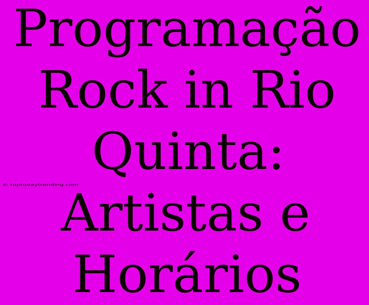 Programação Rock In Rio Quinta: Artistas E Horários