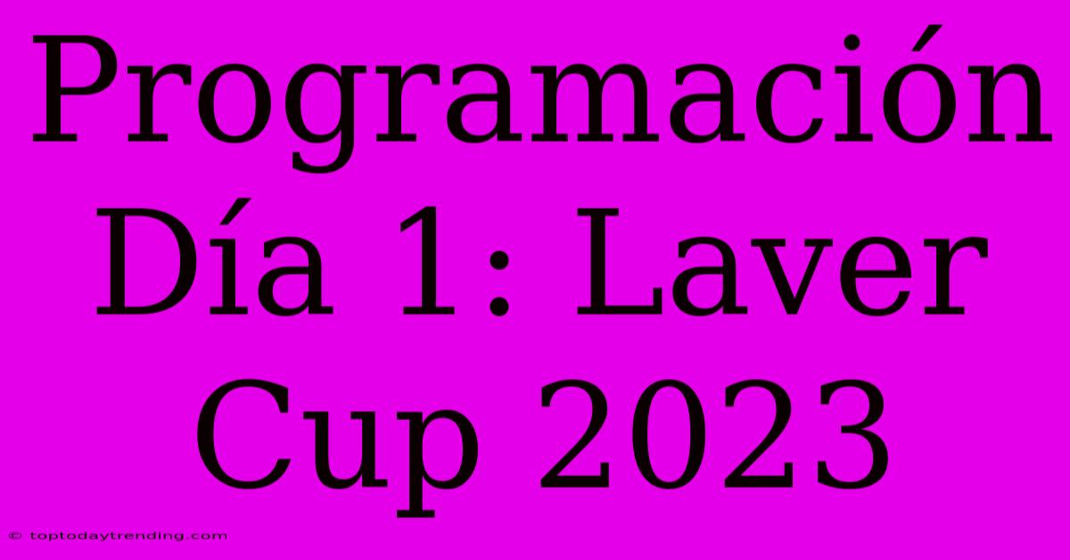 Programación Día 1: Laver Cup 2023