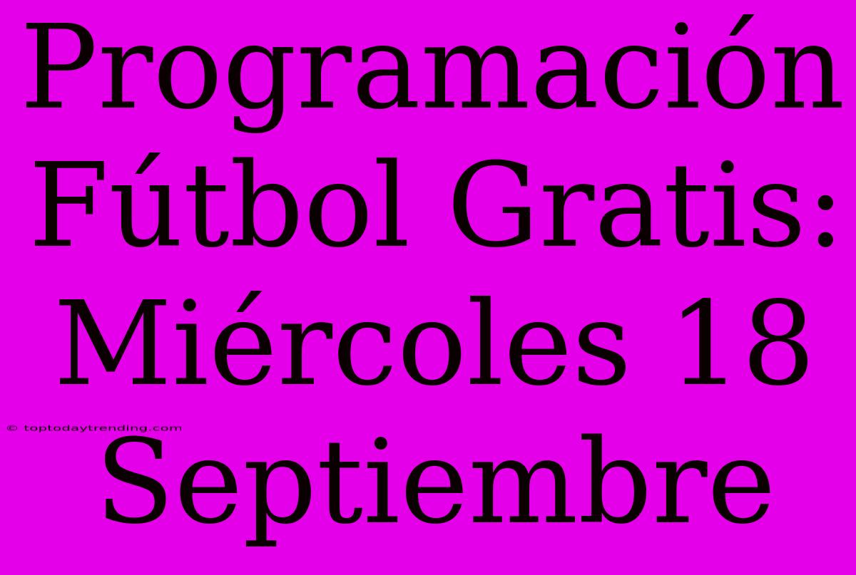 Programación Fútbol Gratis: Miércoles 18 Septiembre