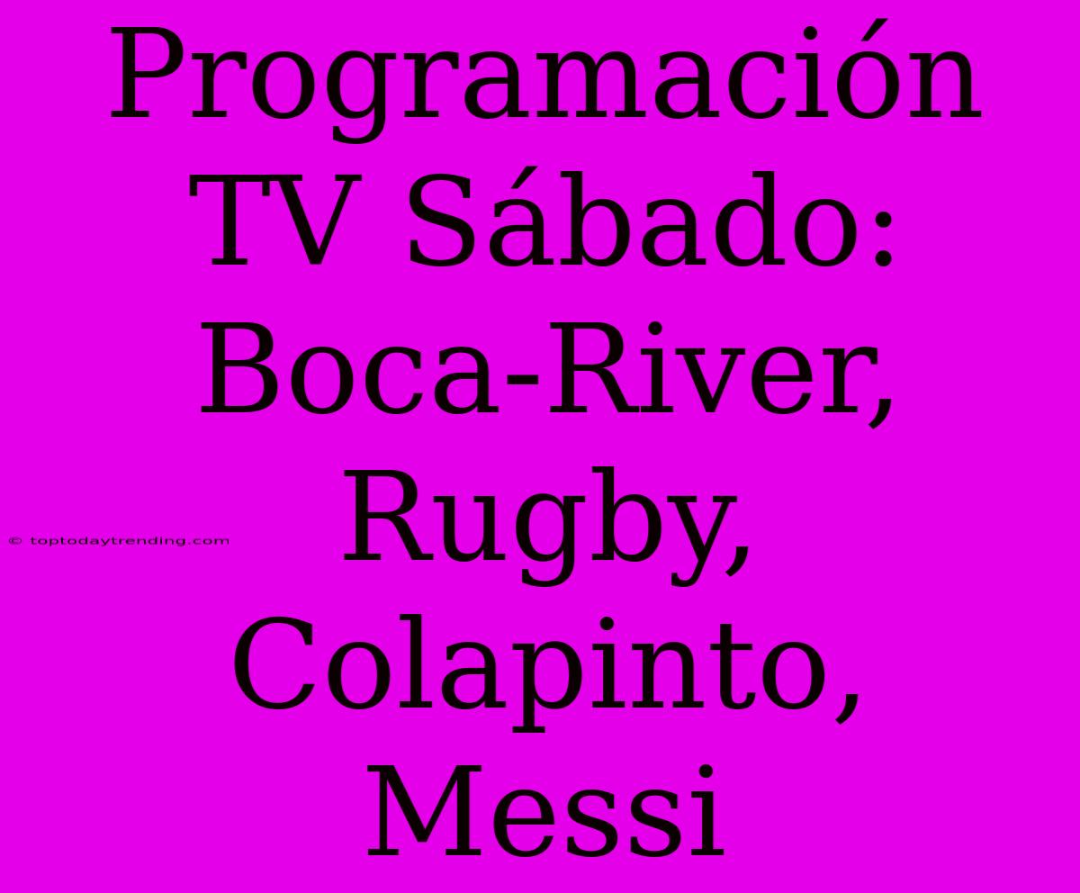 Programación TV Sábado: Boca-River, Rugby, Colapinto, Messi