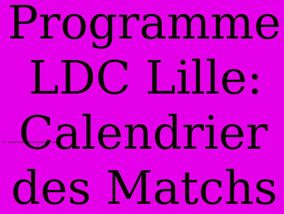 Programme LDC Lille: Calendrier Des Matchs