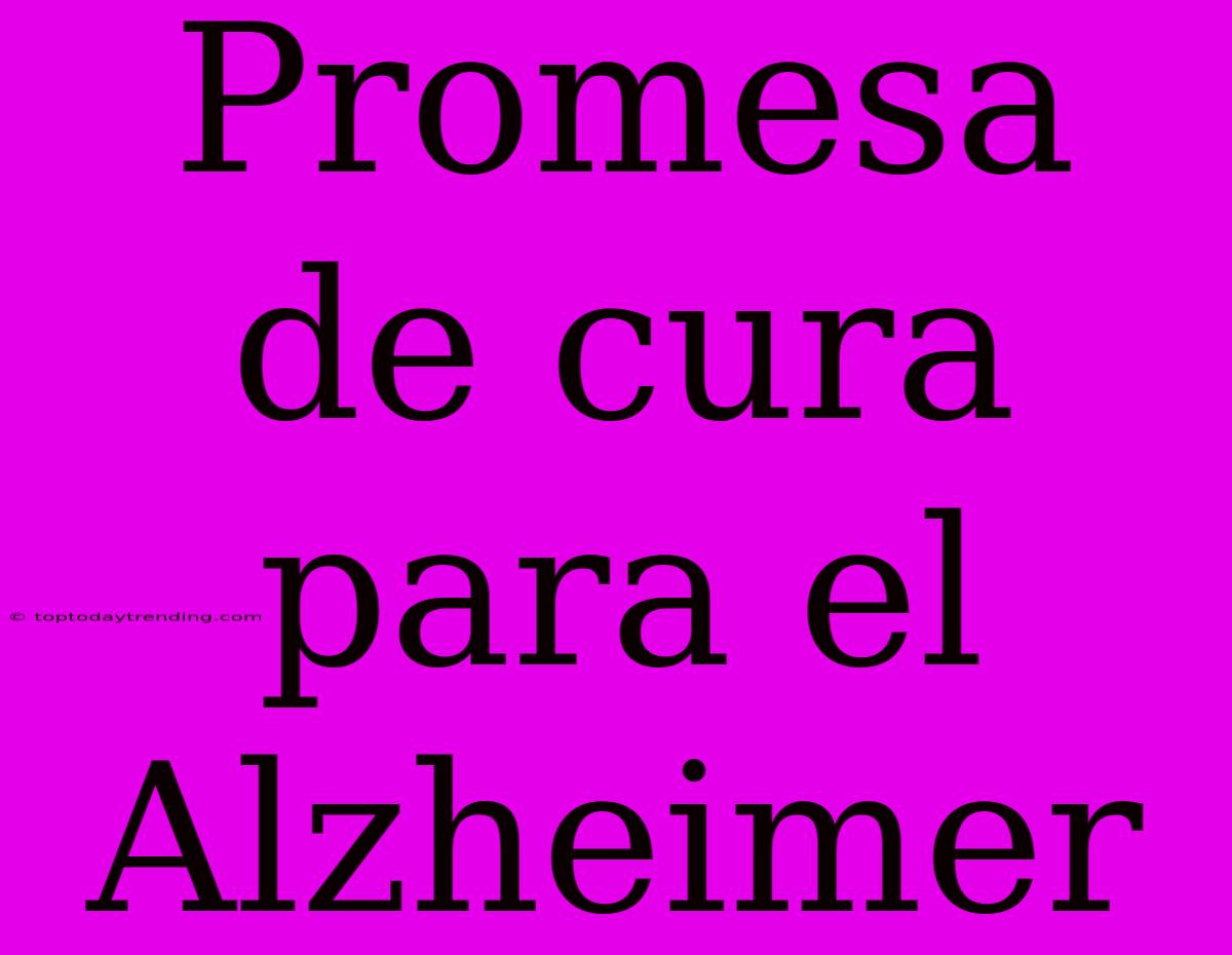 Promesa De Cura Para El Alzheimer