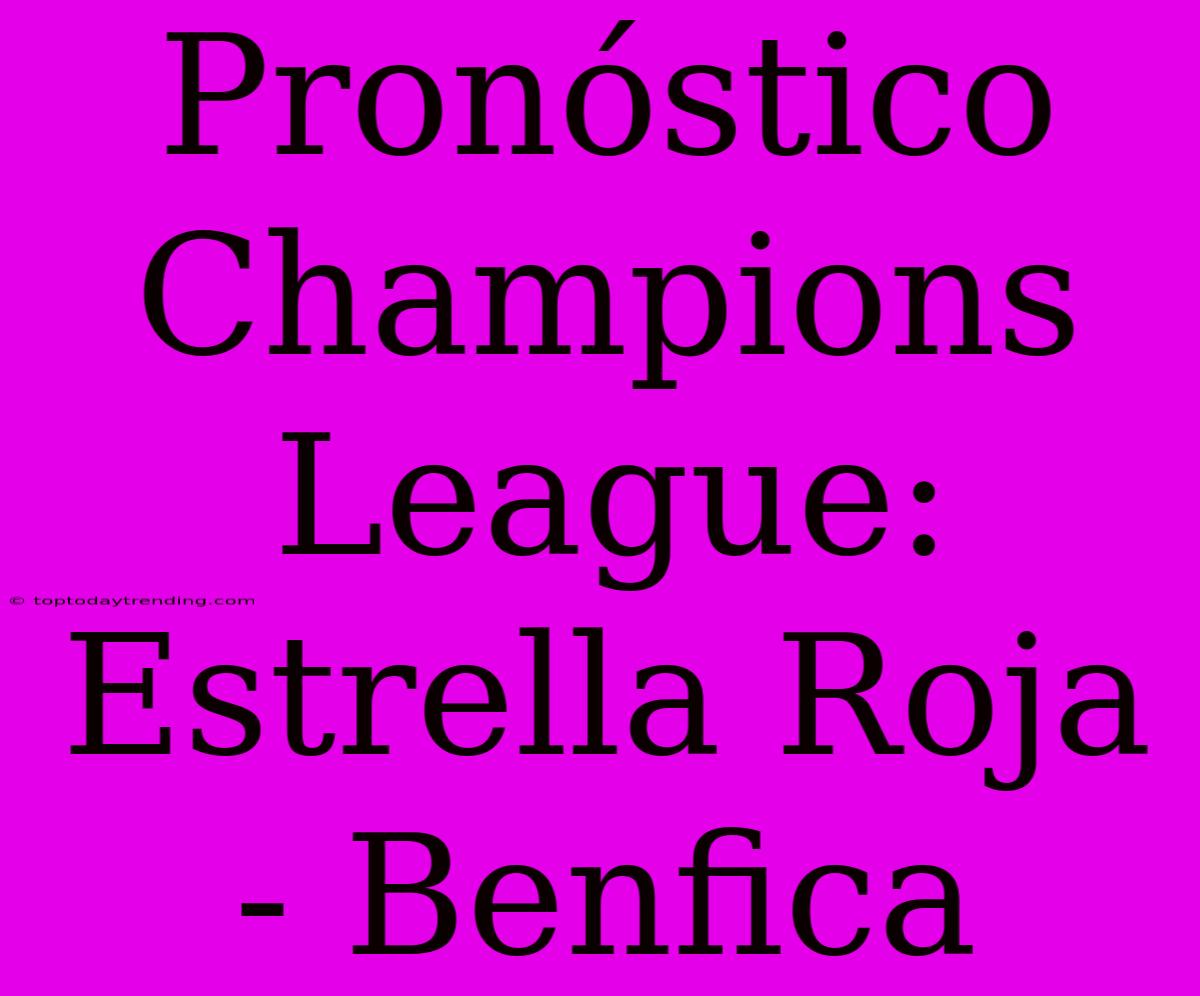 Pronóstico Champions League: Estrella Roja - Benfica