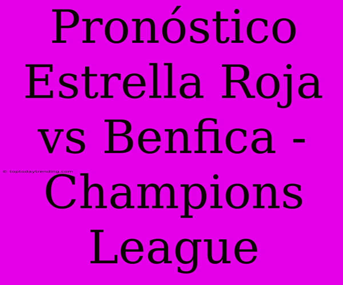 Pronóstico Estrella Roja Vs Benfica - Champions League