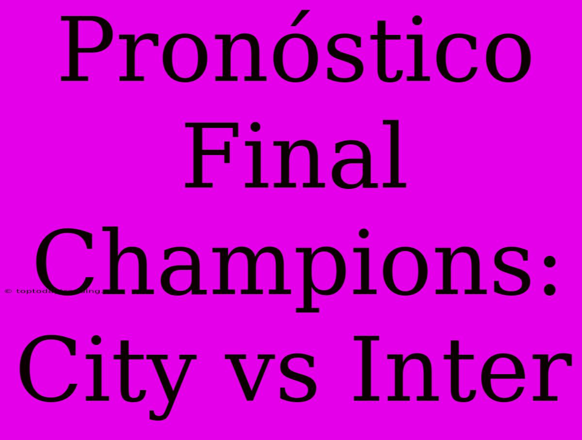 Pronóstico Final Champions: City Vs Inter