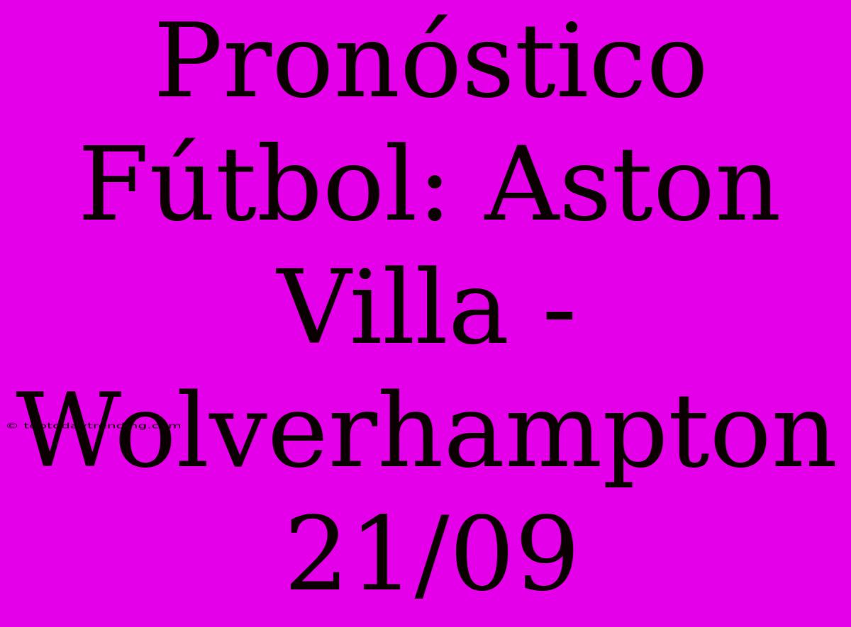 Pronóstico Fútbol: Aston Villa - Wolverhampton 21/09