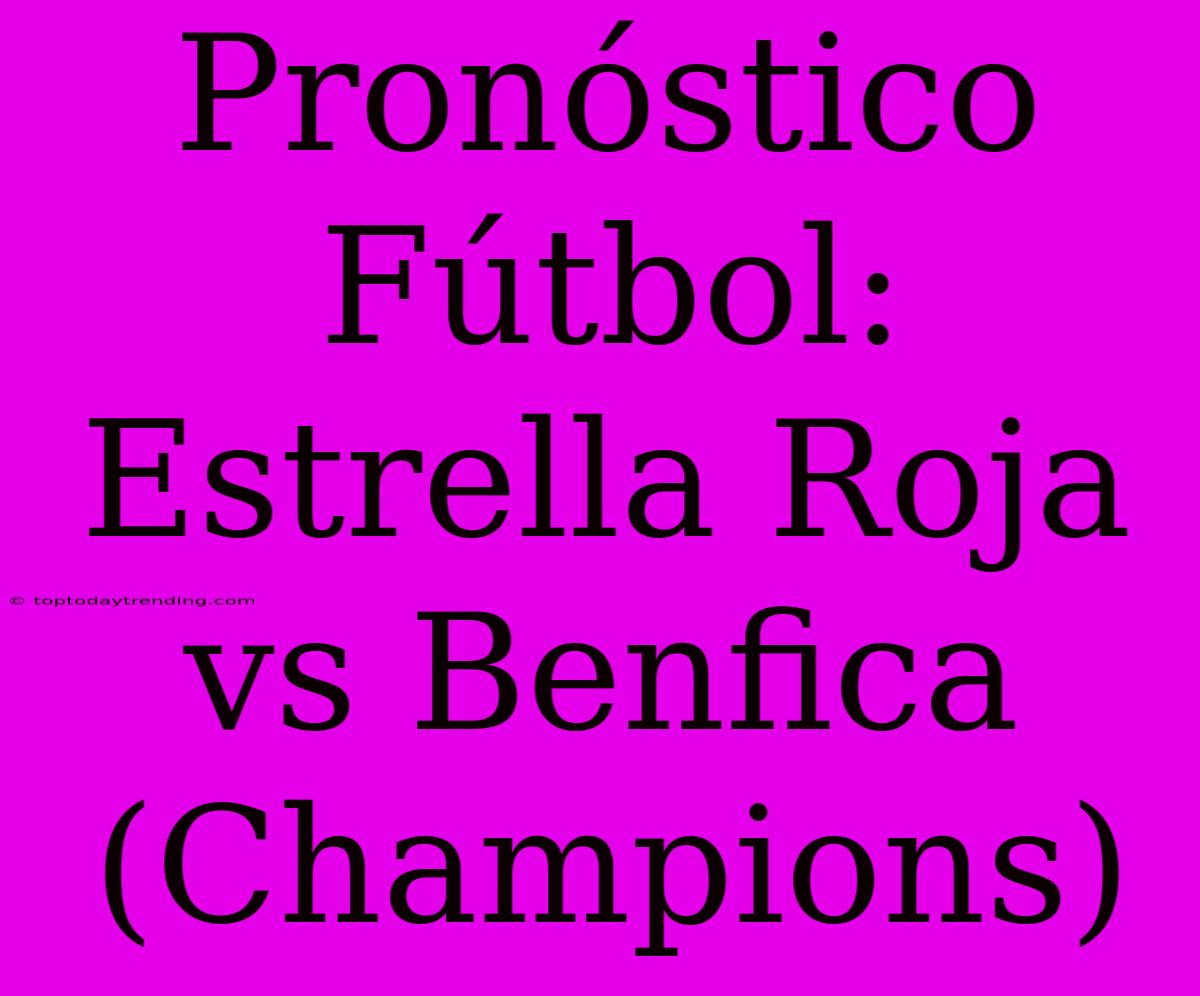 Pronóstico Fútbol: Estrella Roja Vs Benfica (Champions)