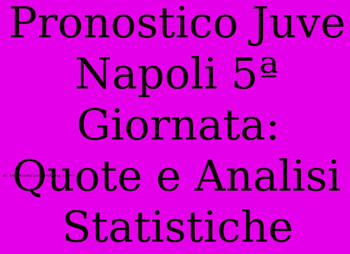 Pronostico Juve Napoli 5ª Giornata: Quote E Analisi Statistiche