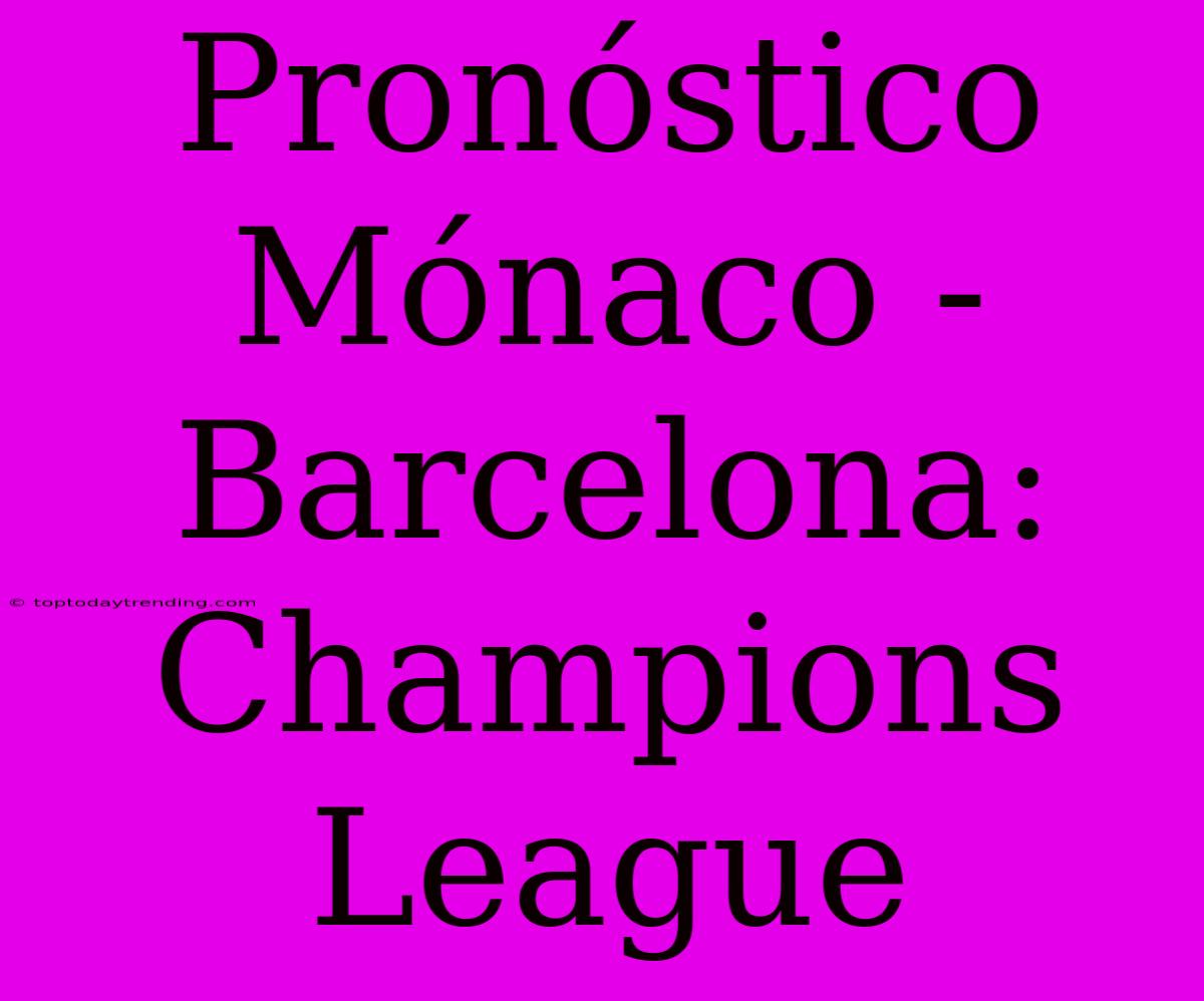 Pronóstico Mónaco - Barcelona: Champions League