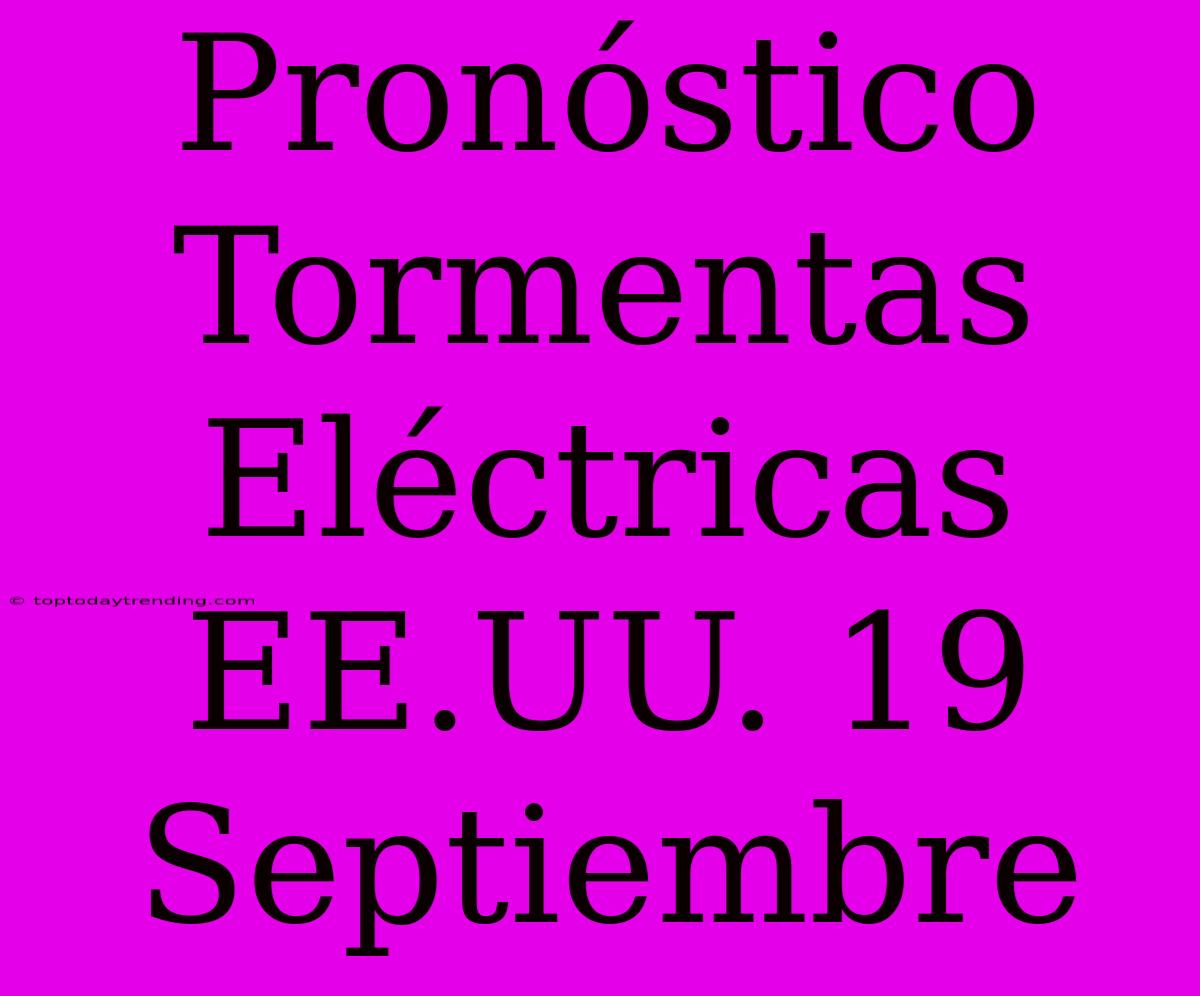 Pronóstico Tormentas Eléctricas EE.UU. 19 Septiembre