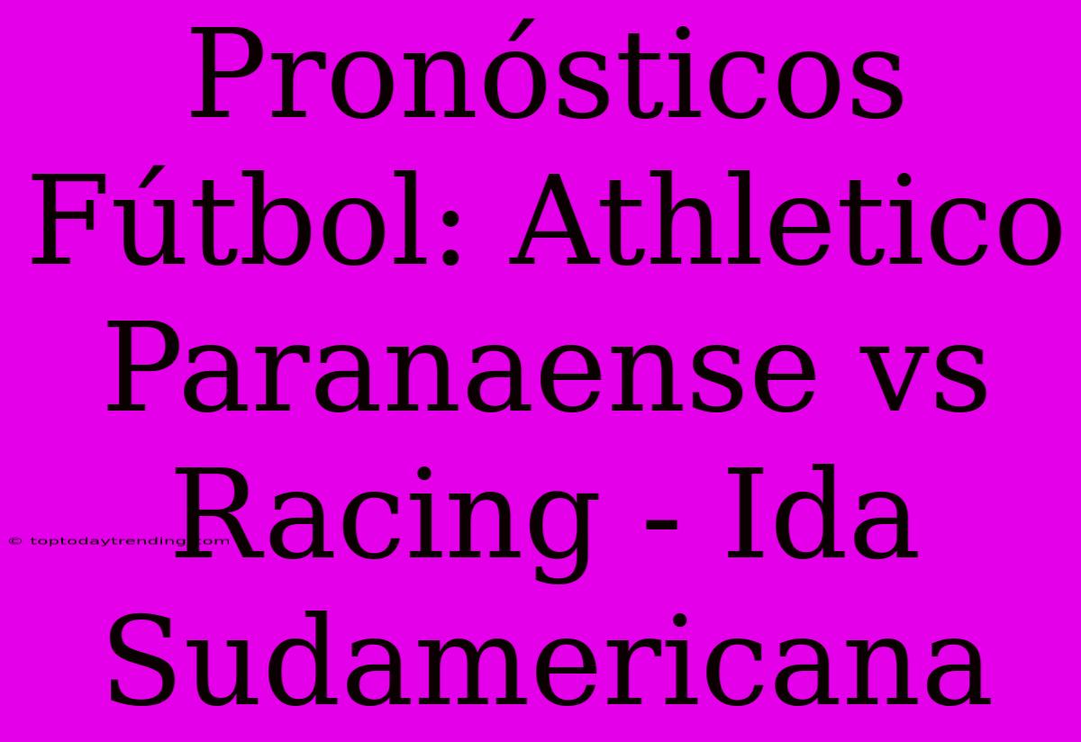 Pronósticos Fútbol: Athletico Paranaense Vs Racing - Ida Sudamericana