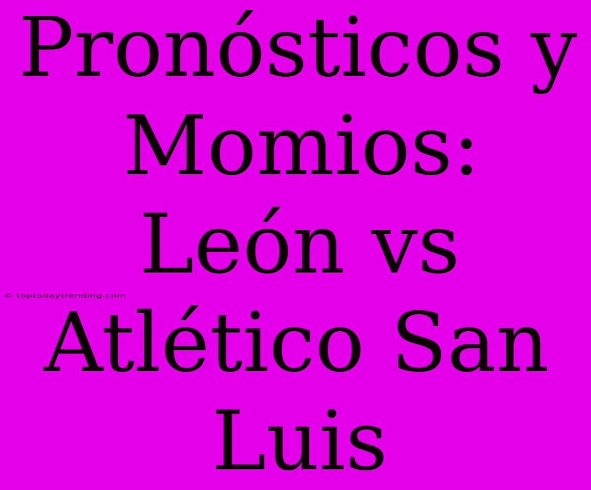 Pronósticos Y Momios: León Vs Atlético San Luis