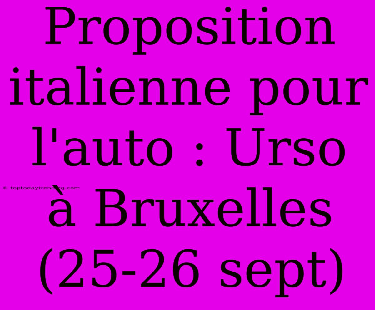 Proposition Italienne Pour L'auto : Urso À Bruxelles (25-26 Sept)