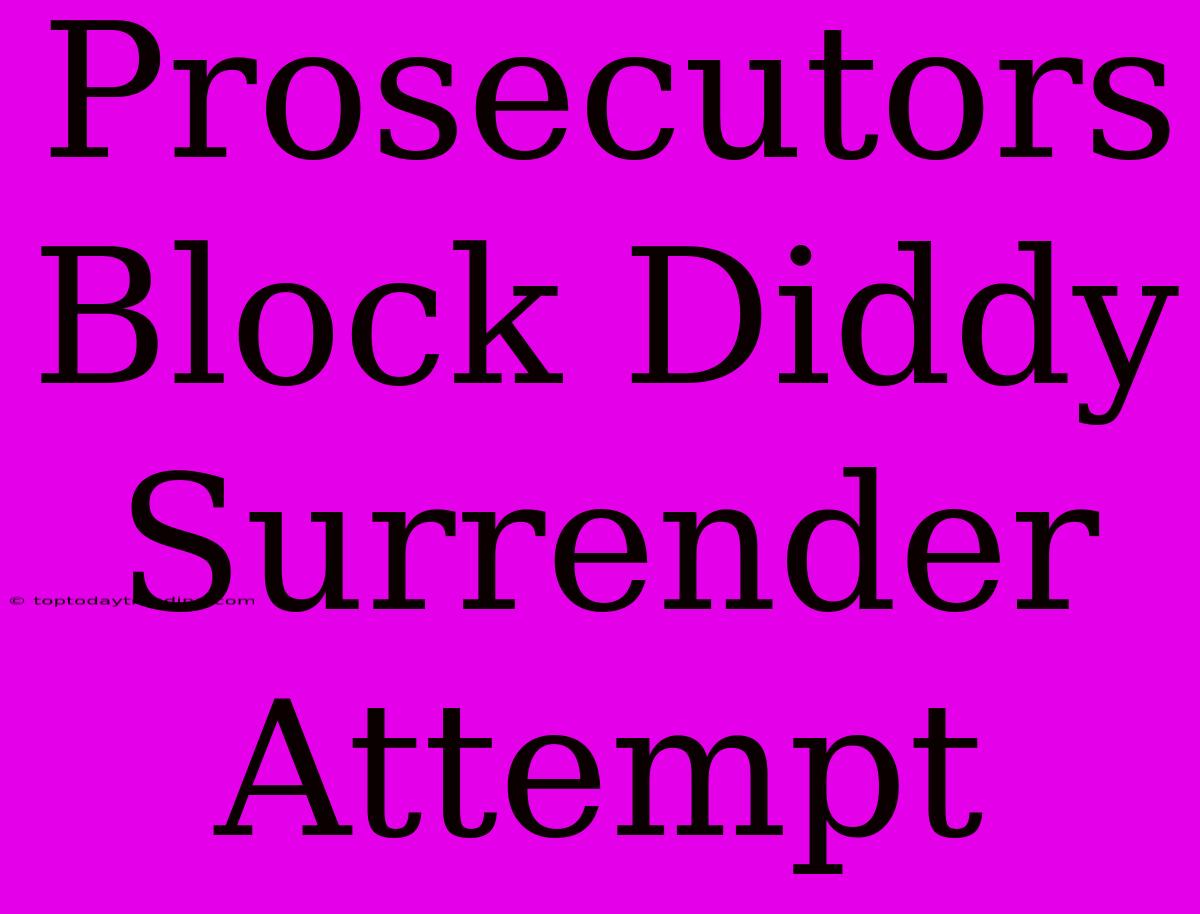 Prosecutors Block Diddy Surrender Attempt