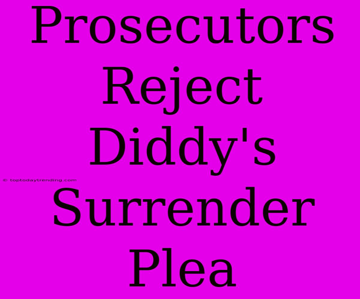 Prosecutors Reject Diddy's Surrender Plea