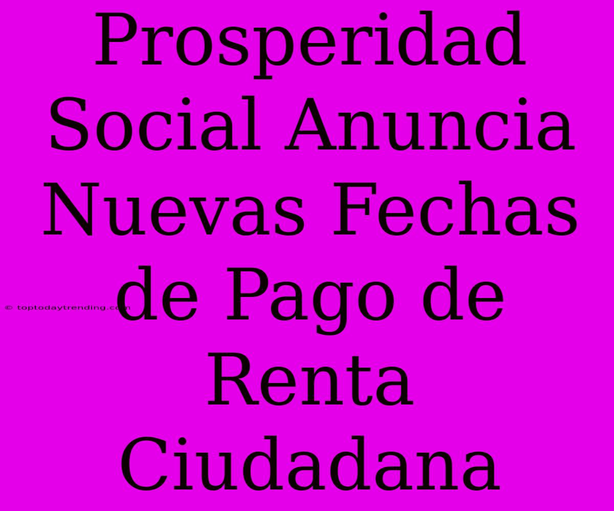 Prosperidad Social Anuncia Nuevas Fechas De Pago De Renta Ciudadana