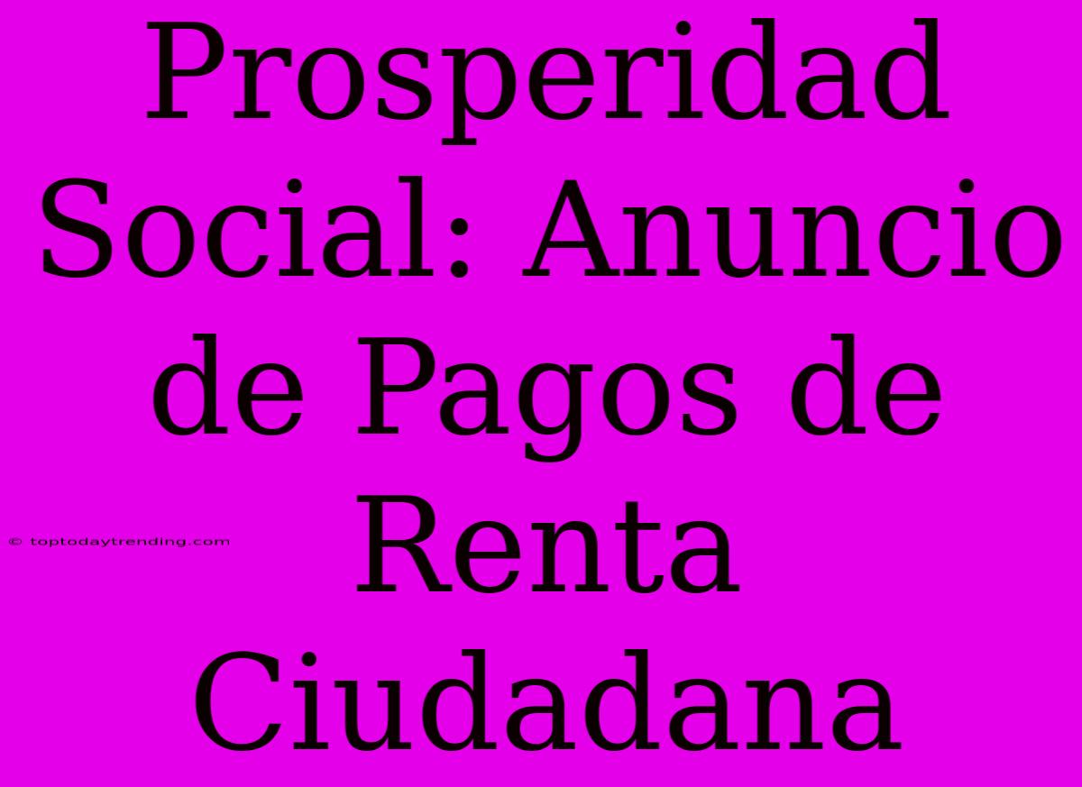 Prosperidad Social: Anuncio De Pagos De Renta Ciudadana