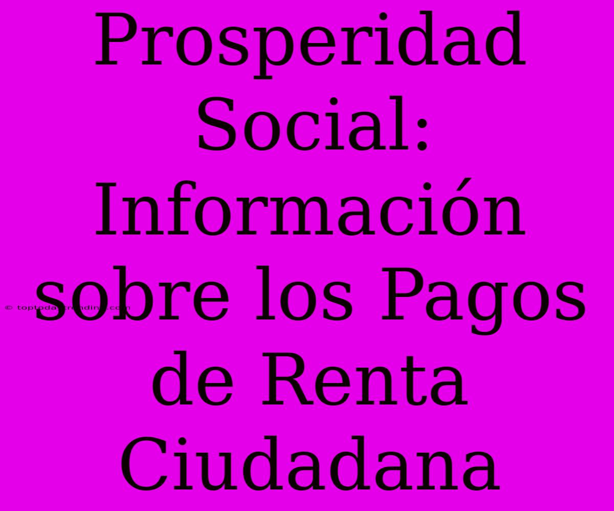 Prosperidad Social: Información Sobre Los Pagos De Renta Ciudadana