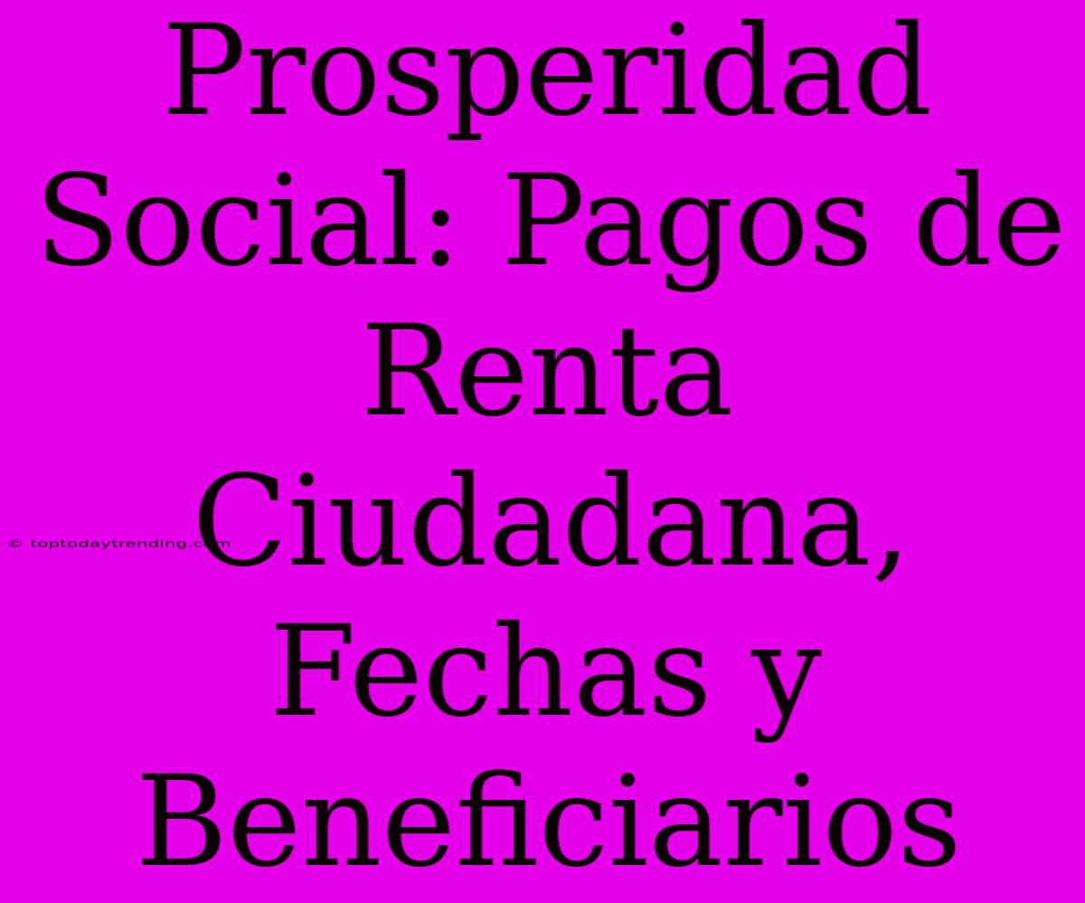 Prosperidad Social: Pagos De Renta Ciudadana, Fechas Y Beneficiarios