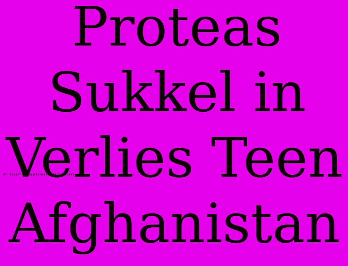 Proteas Sukkel In Verlies Teen Afghanistan