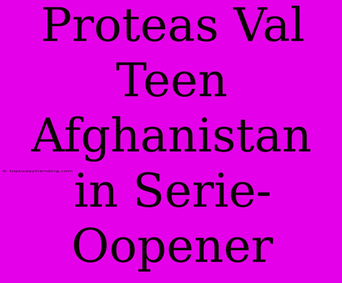 Proteas Val Teen Afghanistan In Serie-Oopener