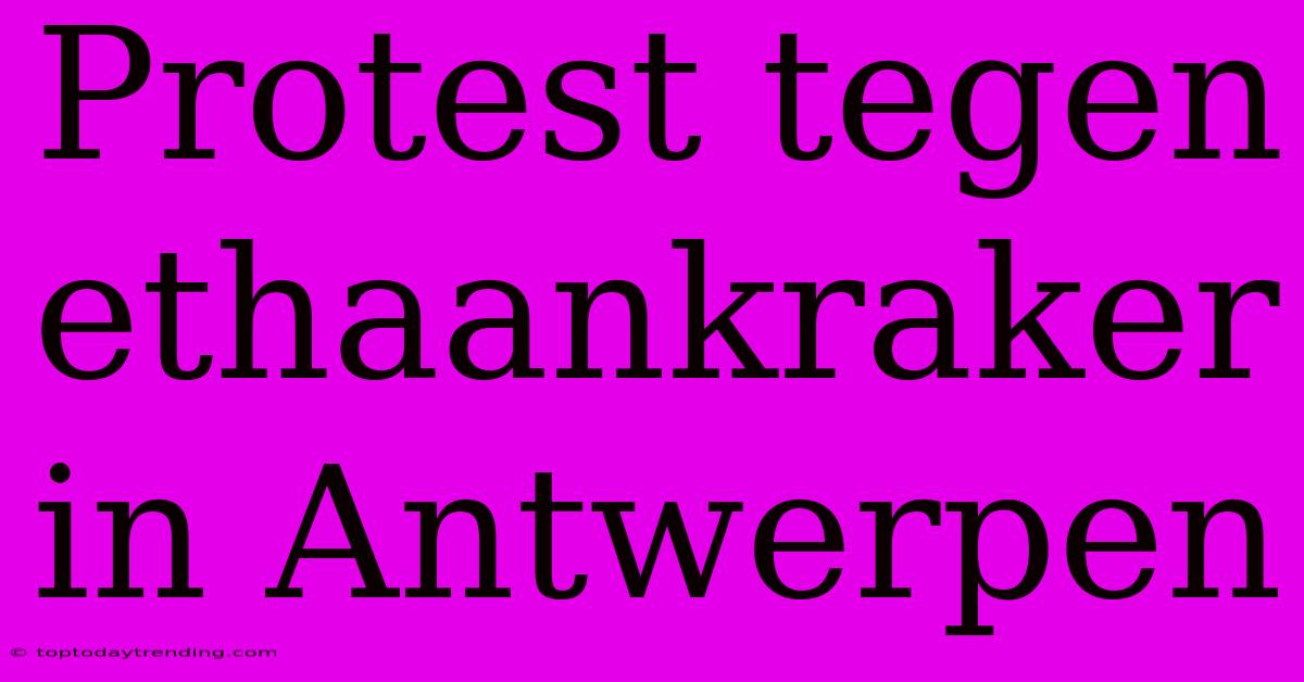 Protest Tegen Ethaankraker In Antwerpen